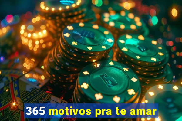 365 motivos pra te amar